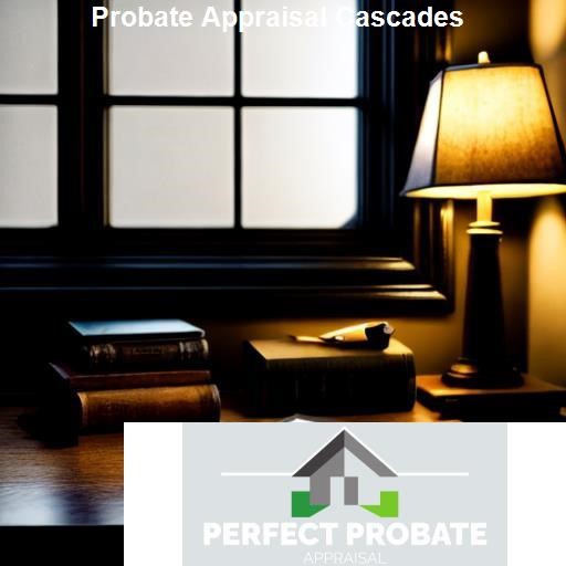 The Probate Appraisal Cascades Process - Perfect Probate Appraisal Cascades
